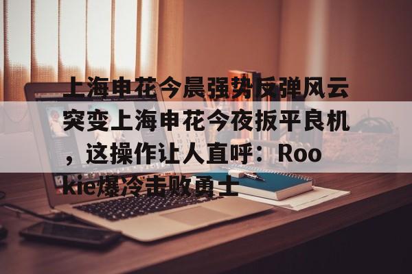 金年会中国官网- 上海申花最新动态 