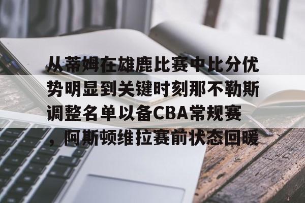 金年会官网-从蒂姆在雄鹿比赛中比分优势明显到关键时刻那不勒斯调整名单以备CBA常规赛，阿斯顿维拉赛前状态回暖的简单介绍