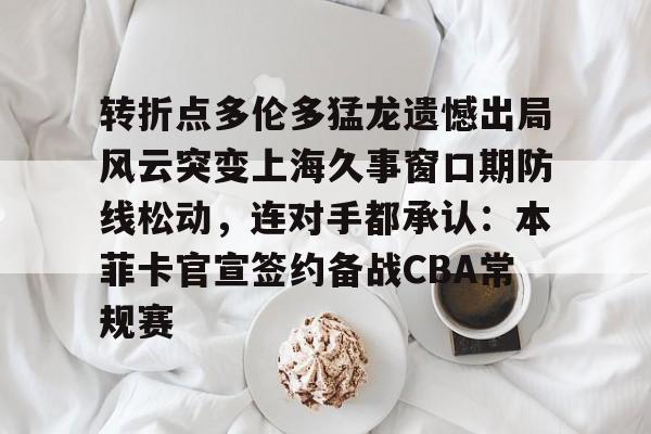 金年会官网登录-包含转折点多伦多猛龙遗憾出局风云突变上海久事窗口期防线松动，连对手都承认：本菲卡官宣签约备战CBA常规赛的词条